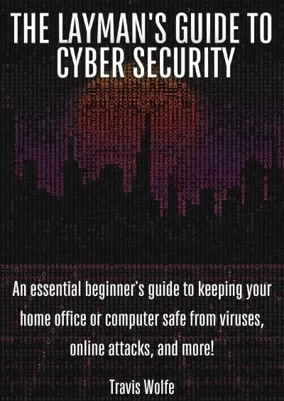 [eBOOK]-The Layman’s Guide to Cybersecurity: An essential beginner’s guide to keeping your home office or computer safe from viruses, online attacks, and more!