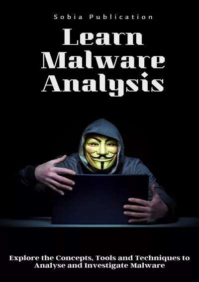 [READ]-Learn Malware Analysis: Explore the Concepts, Tools and Techniques to Analyse and Investigate Malware
