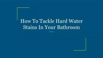 How To Tackle Hard Water Stains In Your Bathroom