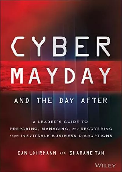 [eBOOK]-Cyber Mayday and the Day After: A Leader\'s Guide to Preparing, Managing, and Recovering from Inevitable Business Disruptions