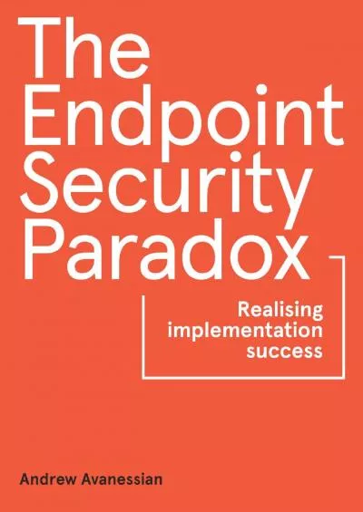 [BEST]-The Endpoint Security Paradox: Realising Implementation Success