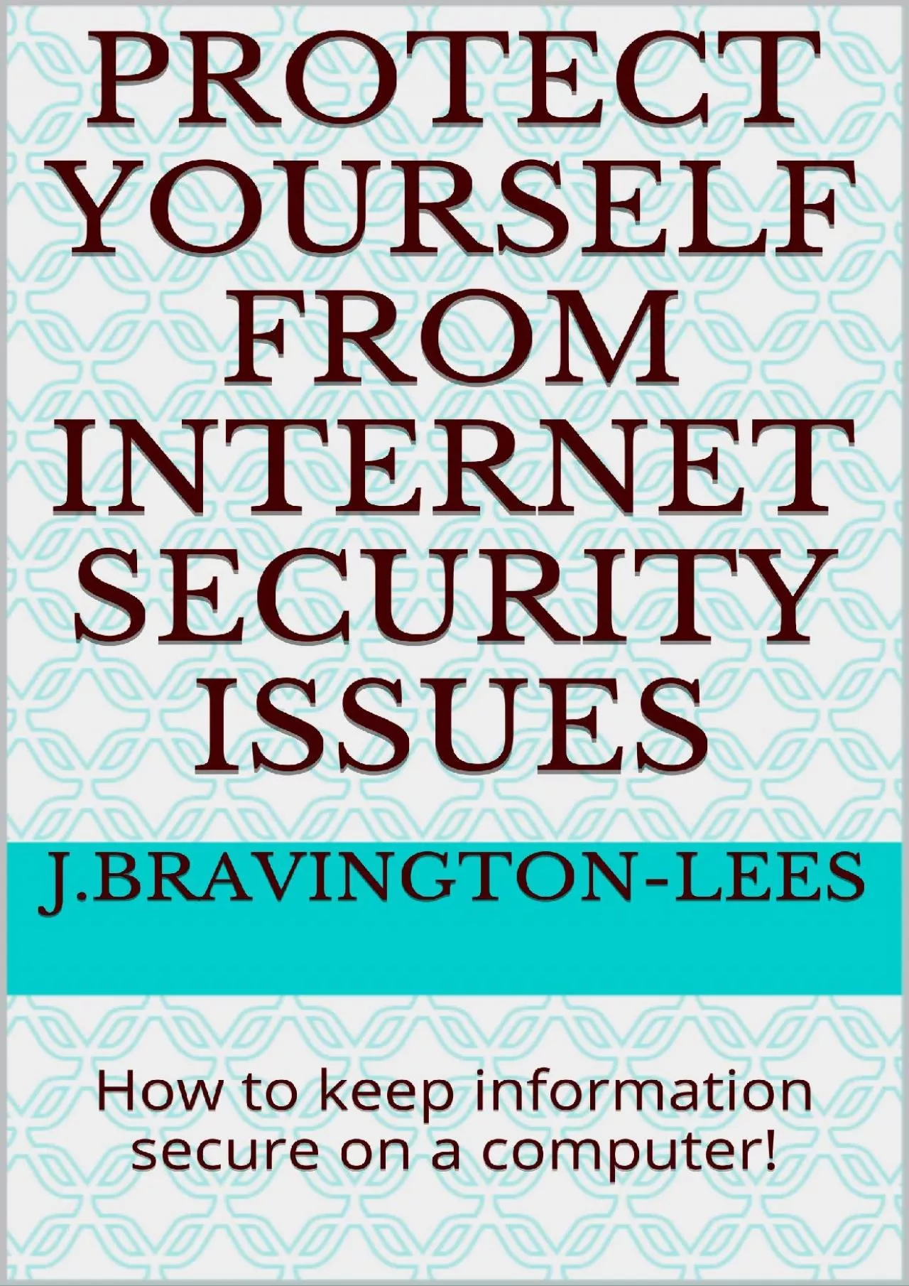 [PDF]-Protect Yourself from Internet Security Issues: How to keep information secure on