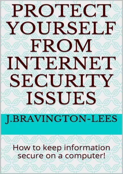 [PDF]-Protect Yourself from Internet Security Issues: How to keep information secure on a computer!