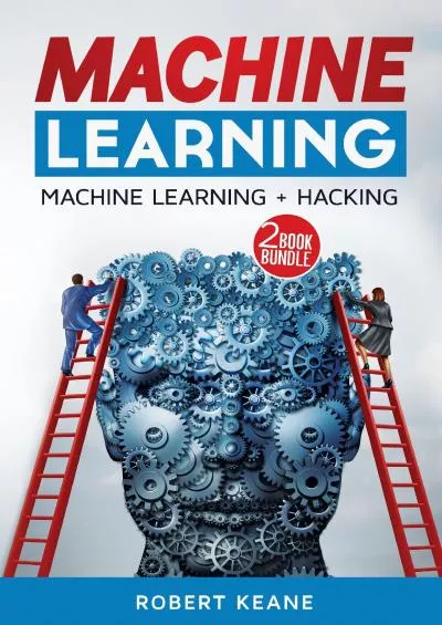 [READ]-Machine Learning: Two-Book Bundle: Machine Learning: Master the Three Types of Machine Learning, Hacking: Computer Hacking Mastery