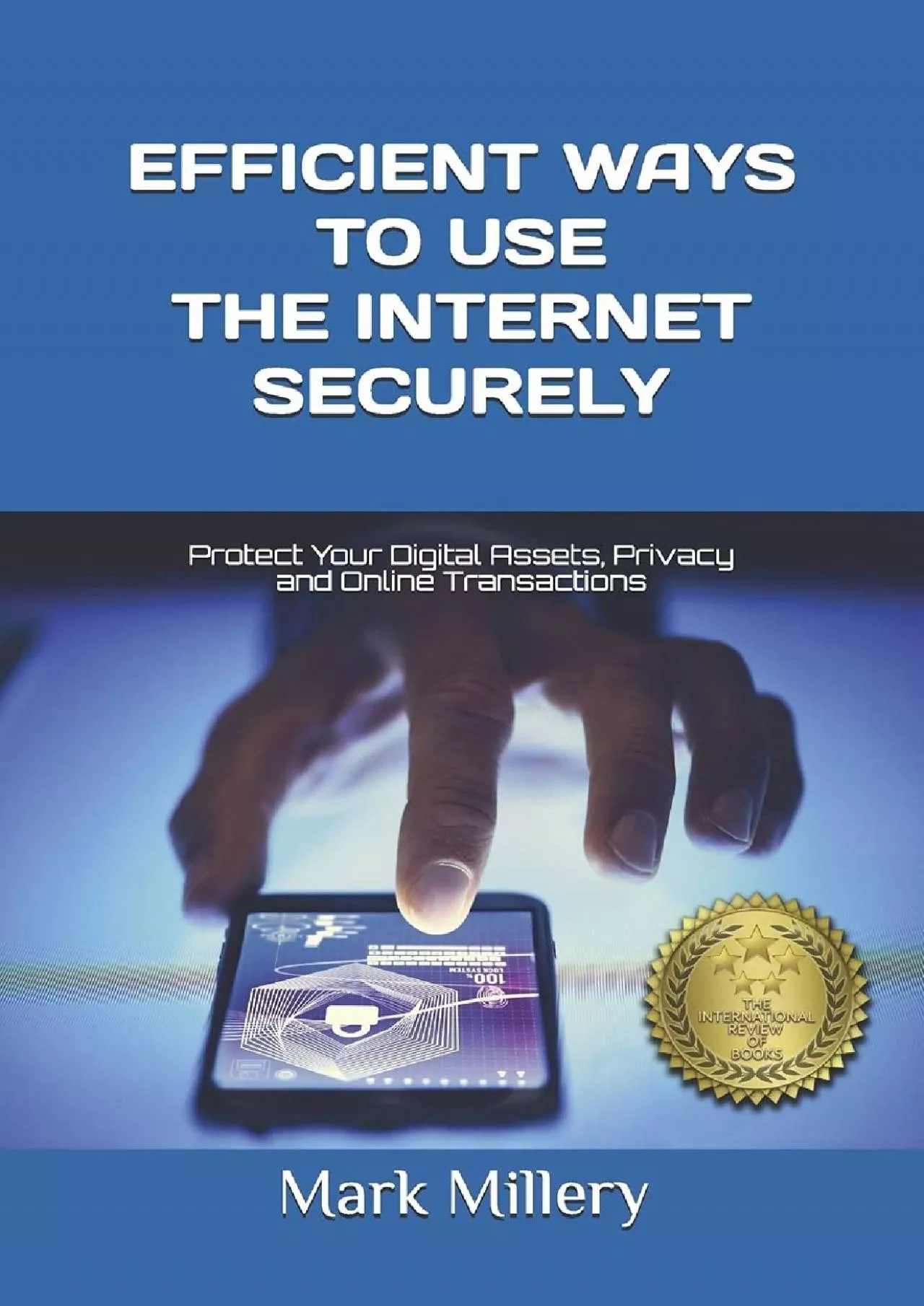 [BEST]-EFFICIENT WAYS TO USE THE INTERNET SECURELY: Protect Your Digital Assets, Privacy