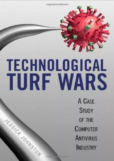 [DOWLOAD]-Technological Turf Wars: A Case Study of the Antivirus Industry: A Case Study of the Computer Antivirus Industry