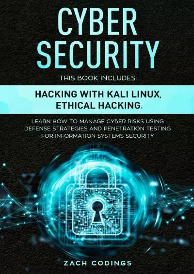 [READ]-Cyber Security: This Book Includes: Hacking with Kali Linux, Ethical Hacking. Learn How to Manage Cyber Risks Using Defense Strategies and Penetration Testing for Information Systems Security.