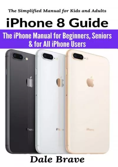 [PDF]-iPhone 8 Guide: The iPhone Manual for Beginners, Seniors  for All iPhone Users (The Simplified Manual for Kids and Adults)