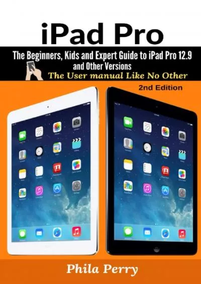 [eBOOK]-iPad Pro: The Beginners, Kids and Expert Guide to iPad Pro 12.9 and Other VersionsThe Beginners, Kids and Expert Guide to iPad Pro 12.9 and Other Versions (The User Manual like No Other)