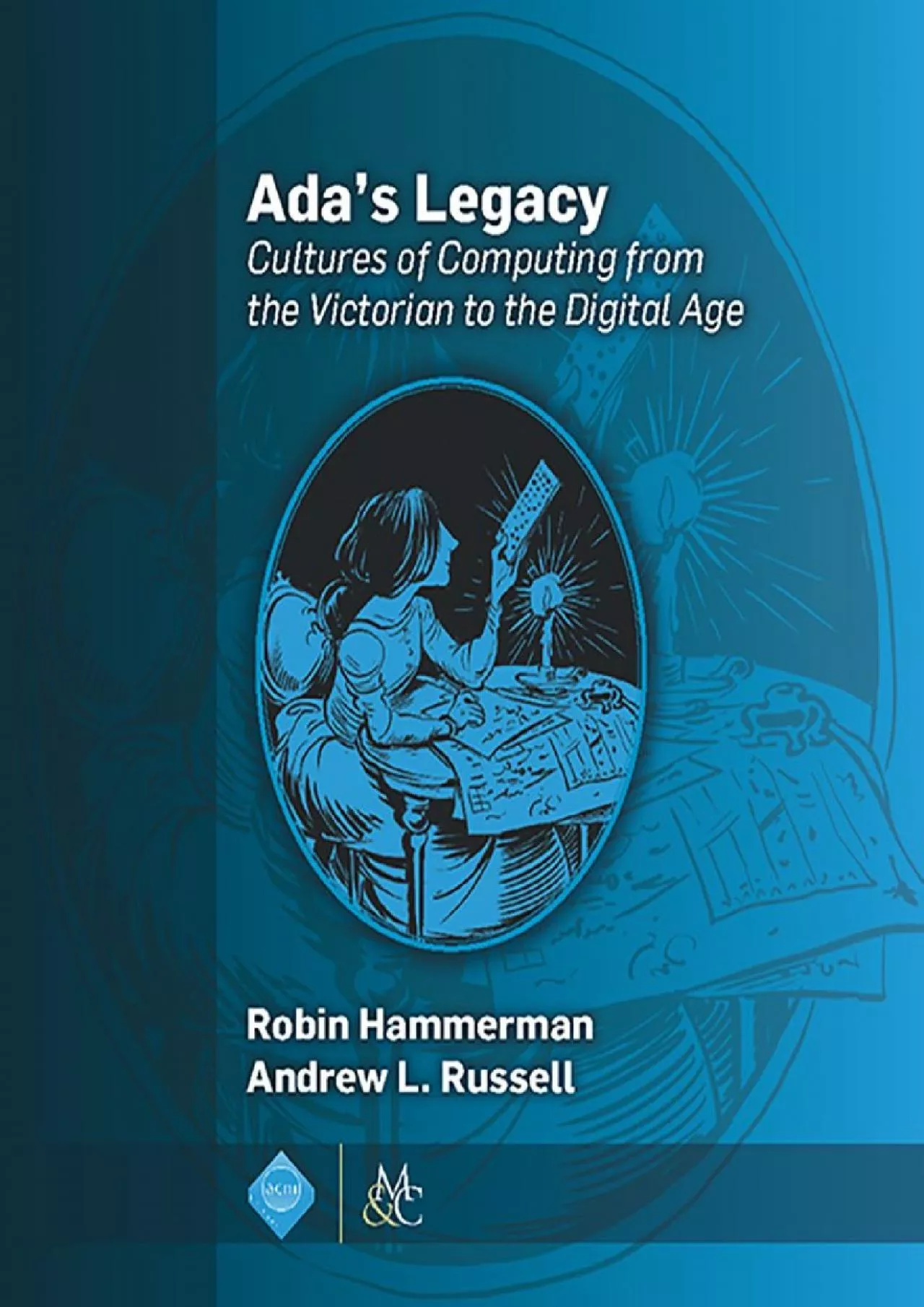 PDF-[READ]-Ada\'s Legacy: Cultures of Computing from the Victorian to the Digital Age (ACM