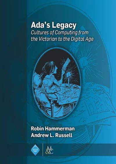 [READ]-Ada\'s Legacy: Cultures of Computing from the Victorian to the Digital Age (ACM Books)