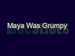 Maya Was Grumpy