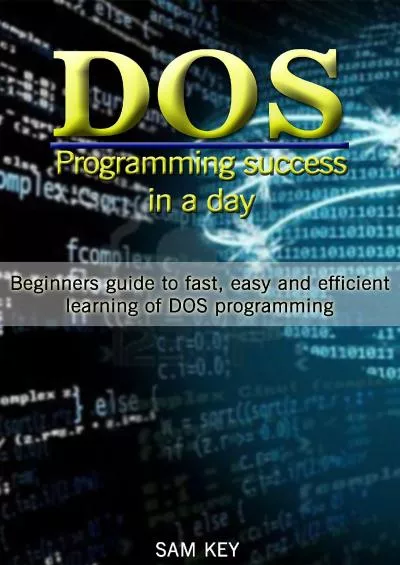 [READING BOOK]-DOS: Programming Success in a Day: Beginners guide to fast, easy and efficient learning of DOS programming (DOS, ADA, Programming, DOS Programming, ADA ... LINUX, RPG, ADA Programming, Android, JAVA)