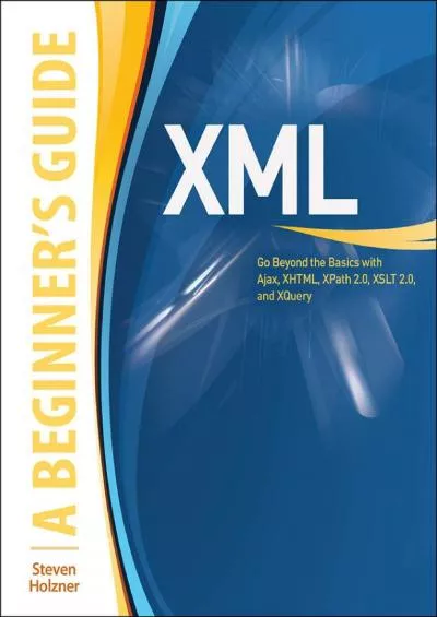 [PDF]-XML: A Beginner\'s Guide: Go Beyond the Basics with Ajax, XHTML, XPath 2.0, XSLT 2.0 and XQuery