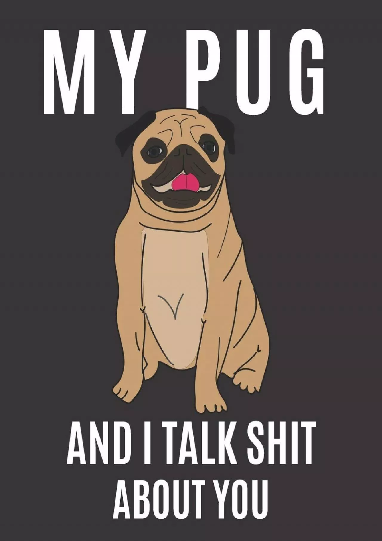 PDF-[eBOOK]-My Pug and I Talk Shit About You: A Gratitude Journal with Prompts for Awesome