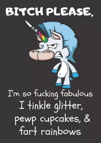 [DOWLOAD]-Bitch Please I’m So Fucking Fabulous I Tinkle Glitter, Pewp Cupcakes,  Fart Rainbows: A Gratitude Journal with Prompts for Awesome Bitches dealing ... Volume 3 Unicorn | 7” x 10” inches, 125 pages