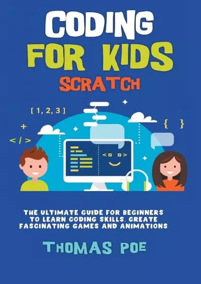 [READING BOOK]-Coding for Kids Scratch: The Ultimate Guide for Beginners to Learn Coding Skills, Create Fascinating Games and Animations