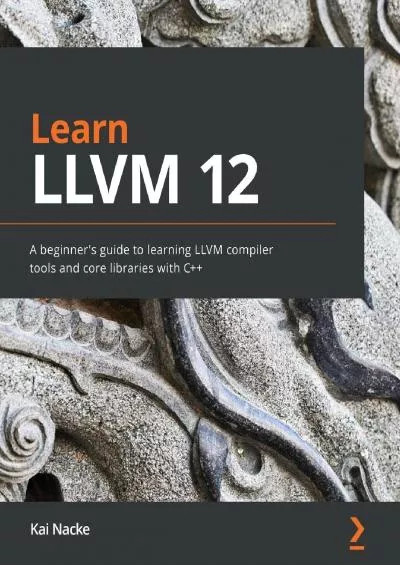 [BEST]-Learn LLVM 12: A beginner\'s guide to learning LLVM compiler tools and core libraries with C++