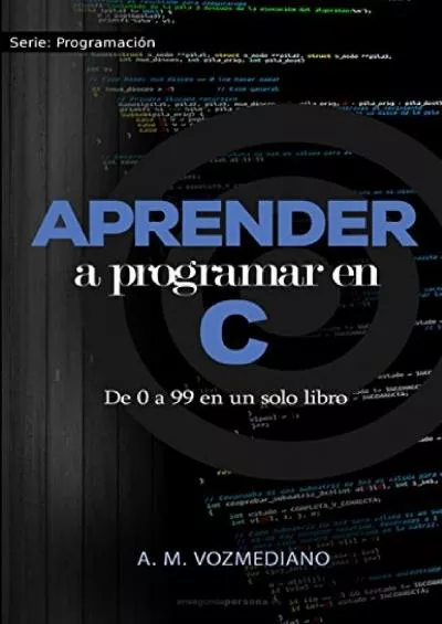 [DOWLOAD]-Aprender a programar en C: de 0 a 99 en un solo libro: Un viaje desde la programación estructurada en pseudocódigo hasta las estructuras de datos ... (Programación para novatos) (Spanish Edition)