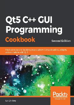 [FREE]-Qt5 C++ GUI Programming Cookbook: Practical recipes for building cross-platform GUI applications, widgets, and animations with Qt 5, 2nd Edition