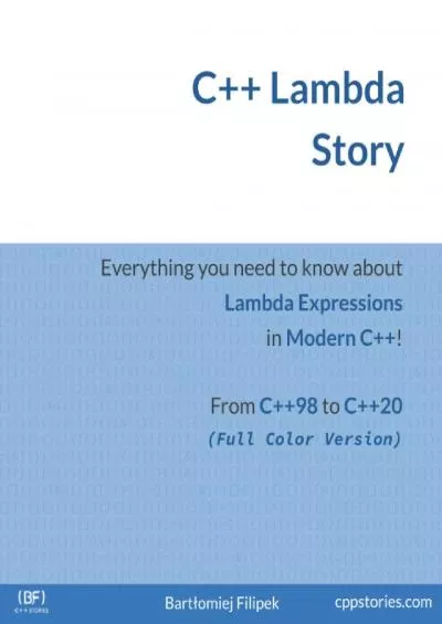 [PDF]-C++ Lambda Story (Full Color): Everything you need to know about Lambda Expressions in Modern C++
