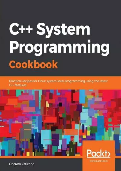 [FREE]-C++ System Programming Cookbook: Practical recipes for Linux system-level programming using the latest C++ features