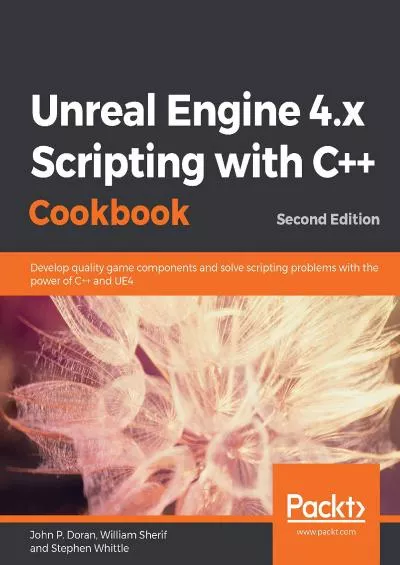 [BEST]-Unreal Engine 4.x Scripting with C++ Cookbook: Develop quality game components and solve scripting problems with the power of C++ and UE4, 2nd Edition
