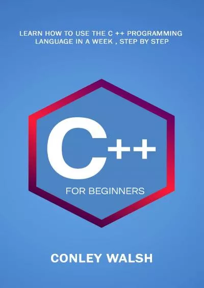 [READING BOOK]-C++ For Beginners: Learn How To Use The C ++ Programming Language in a Week , Step by Step