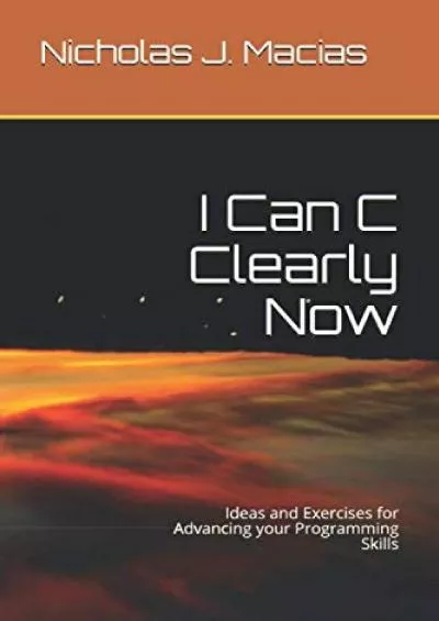 [BEST]-I Can C Clearly Now: Ideas and Exercises for Advancing your Programming Skills