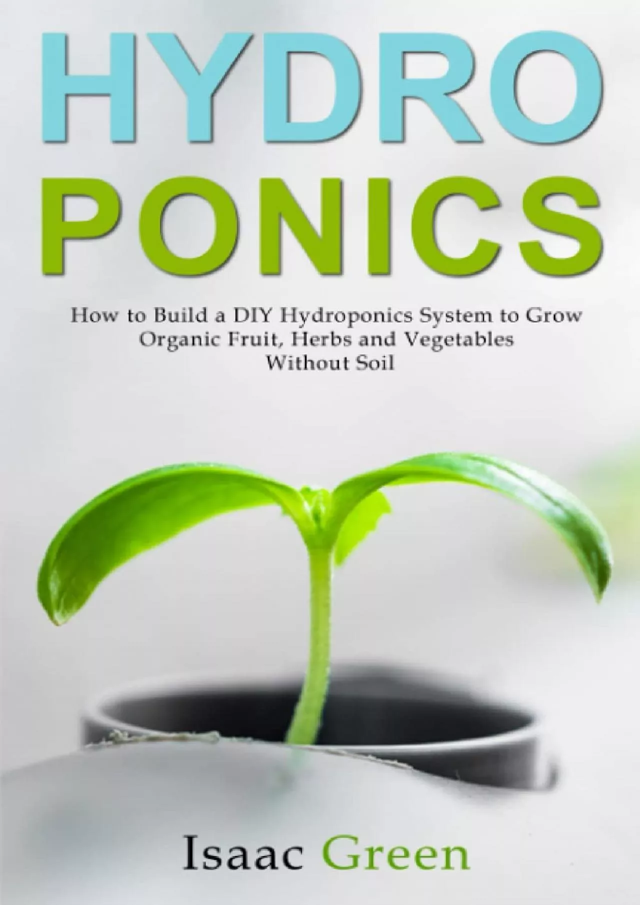 [DOWLOAD]-Hydroponics: How to Build a DIY Hydroponics System to Grow Organic Fruit, Herbs