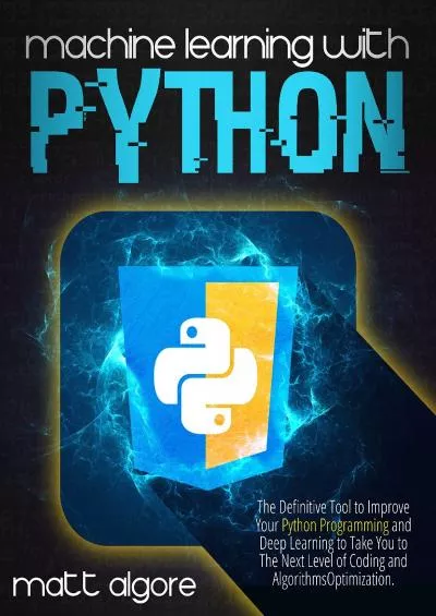 [FREE]-Machine Learning with Python: The Definitive Tool to Improve Your Python Programming and Deep Learning to Take You to The Next Level of Coding and Algorithms Optimization