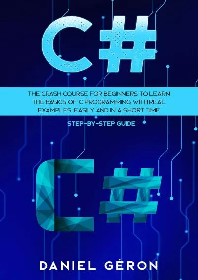 [FREE]-C: The Crash Course for Beginners to Learn the Basics of C Programming with Real Examples, Easily and in a Short Time (Step-By-Step Guide)