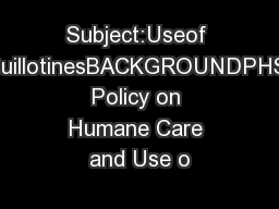 Subject:Useof GuillotinesBACKGROUNDPHS Policy on Humane Care and Use o