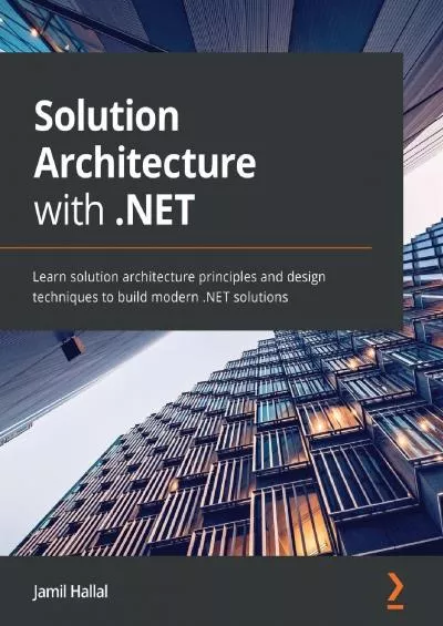 [eBOOK]-Solution Architecture with .NET: Learn solution architecture principles and design techniques to build modern .NET solutions