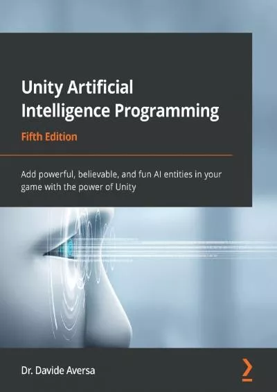 [eBOOK]-Unity Artificial Intelligence Programming: Add powerful, believable, and fun AI entities in your game with the power of Unity, 5th Edition