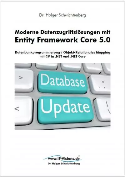 [READ]-Moderne Datenzugriffslösungen mit Entity Framework Core 5.0: Datenbankprogrammierung und Objekt-Relationales Mapping mit C in .NET und .NET Core (German Edition)
