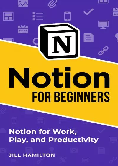 (READ)-Notion for Beginners: Notion for Work, Play, and Productivity