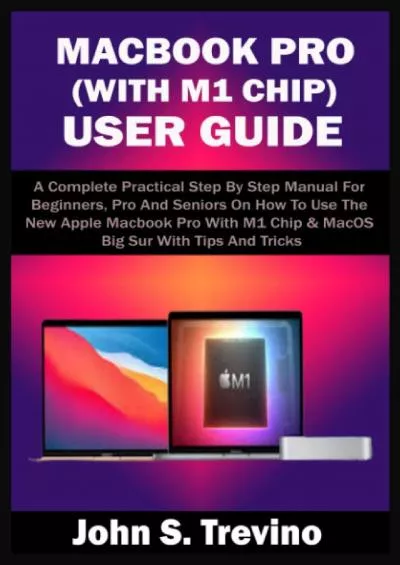 (BOOK)-MACBOOK PRO (WITH M1 CHIP) USER GUIDE: A Complete Practical Step By Step Manual For Beginners, Pro And Seniors On How To Use The New Apple Macbook Pro With M1 Chip  MacOS Big Sur With Tips  Trick