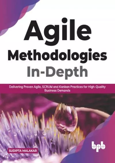 (BOOK)-Agile Methodologies In-Depth: Delivering Proven Agile, SCRUM and Kanban Practices for High-Quality Business Demands (English Edition)