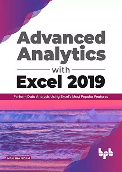 (DOWNLOAD)-Advanced Analytics with Excel 2019: Perform Data Analysis Using Excel’s Most Popular Features (English Edition): Perform Data Analysis Using Excel\'s Most Popular Features (English Editions)