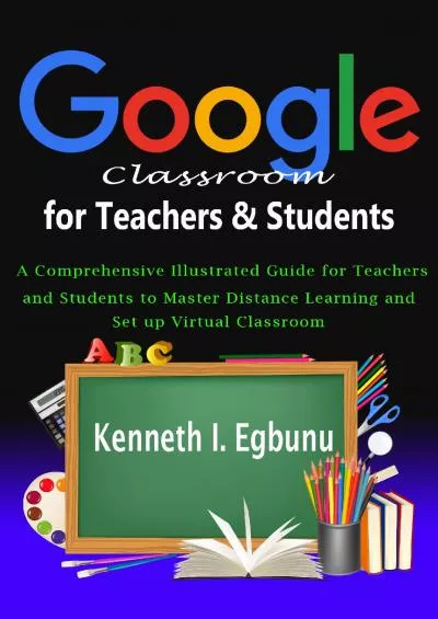 (BOOK)-Google Classroom for Teachers  Students: A Comprehensive Illustrated Guide for Teachers and Students to Master Distance Learning and Set up Virtual Classroom