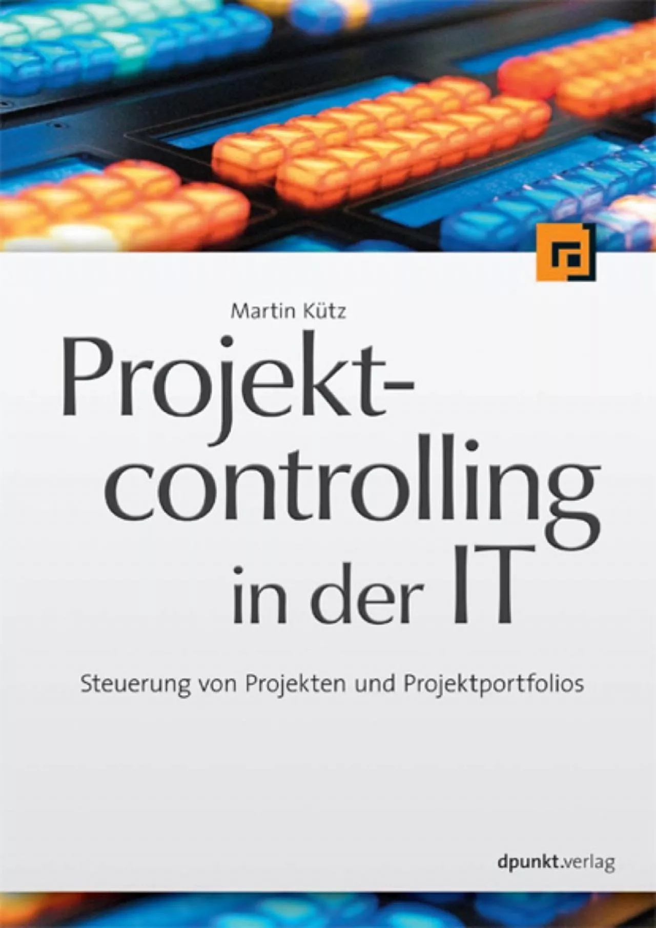 (BOOK)-Projektcontrolling in der IT: Steuerung von Projekten und Projektportfolios (German