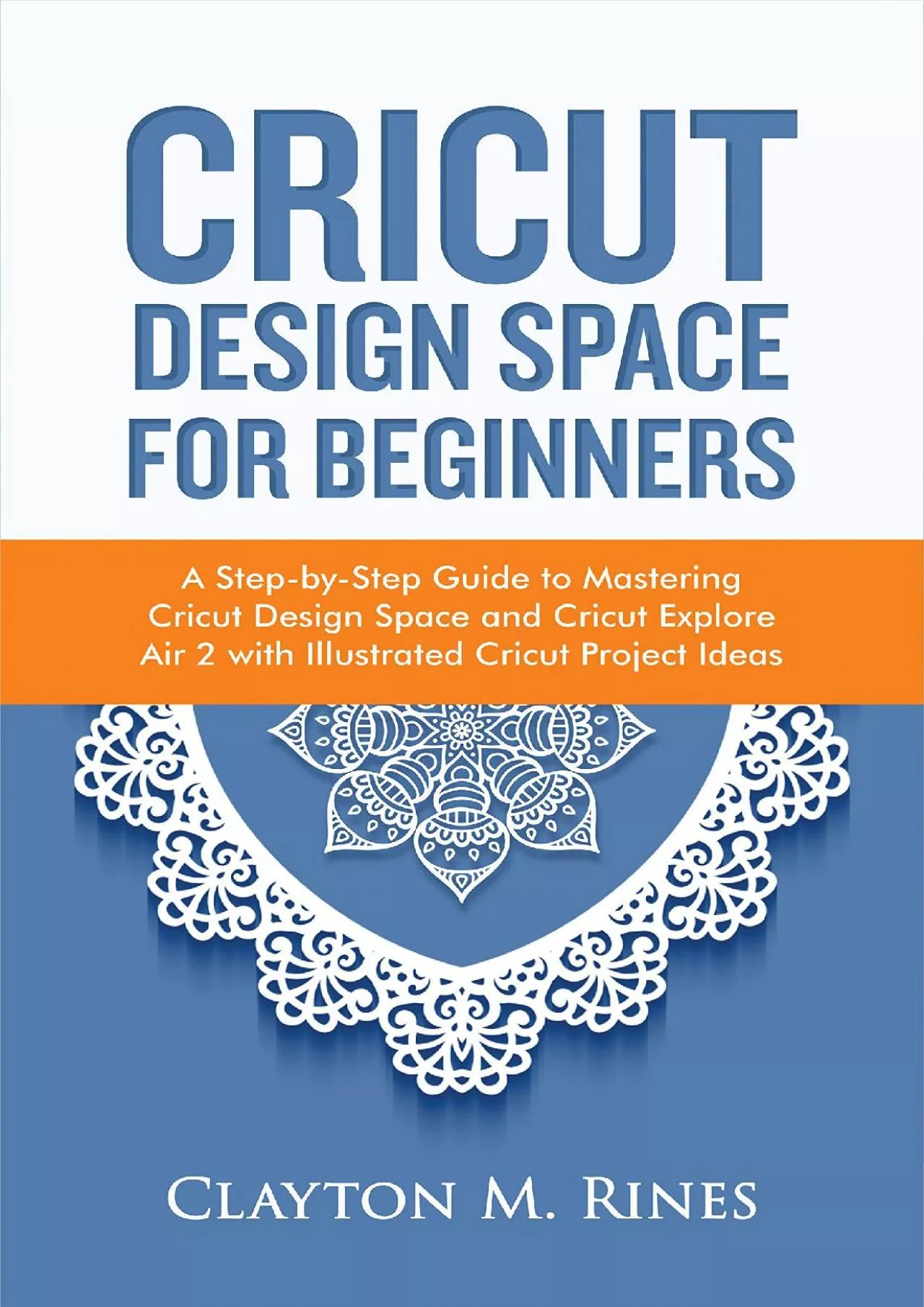 (BOOK)-Cricut Design Space for Beginners: A Step-by-Step Guide to Mastering Cricut Design