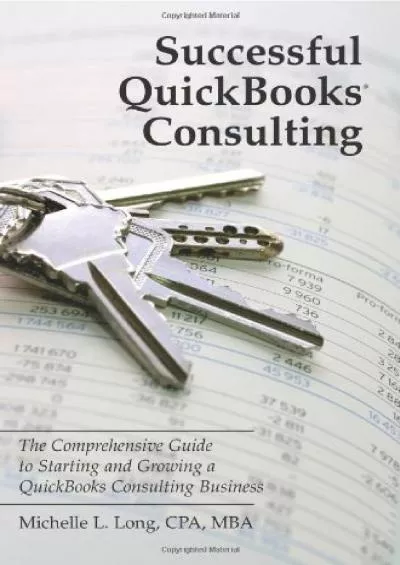 (EBOOK)-Successful QuickBooks Consulting: The Comprehensive Guide to Starting and Growing a QuickBooks Consulting Business ---Ideal for Bookkeeping or Bookkeepers, Accounting or Accountants, or Consultants