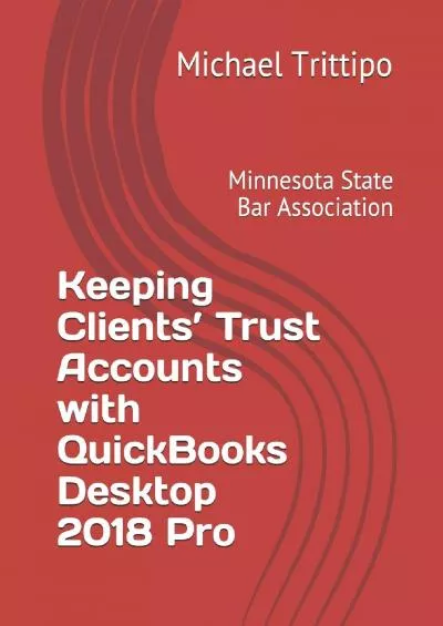 (DOWNLOAD)-Keeping Clients’ Trust Accounts with QuickBooks Desktop 2018 Pro (MSBA IOLTA Guides)