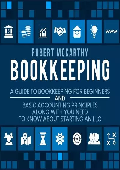 (BOOK)-Bookkeeping: A Guide to Bookkeeping for Beginners and Basic Accounting Principles Along with What You Need to Know About Starting an LLC