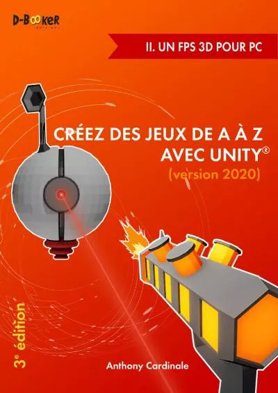 [BEST]-Créez des jeux de A à Z avec Unity - II. Un FPS 3D pour PC: (version 2020) (French Edition)