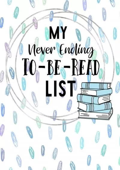 (EBOOK)-My Never Ending To-Be-Read List: To Be Read, Book List, Reading List, 50 pages, 8.5x11 inches, for readers