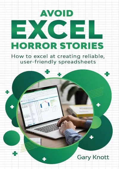 (READ)-Avoid Excel Horror Stories: How to excel at creating reliable, user-friendly spreadsheets