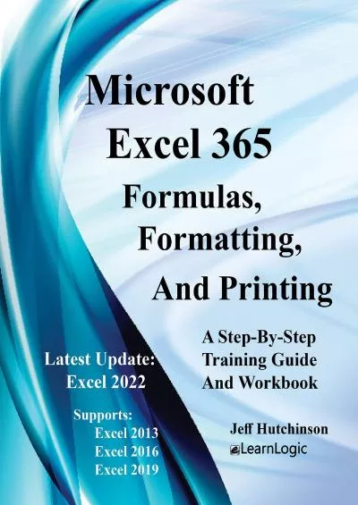 (DOWNLOAD)-Microsoft Excel 365 Formulas, Formatting and Printing: Supports Excel 2013, 2016 and 2019